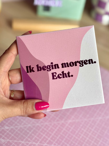 Tegeltje met tekst | Ik begin morgen. Echt.